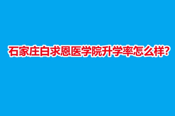 石家莊白求恩醫(yī)學(xué)院升學(xué)率怎么樣？